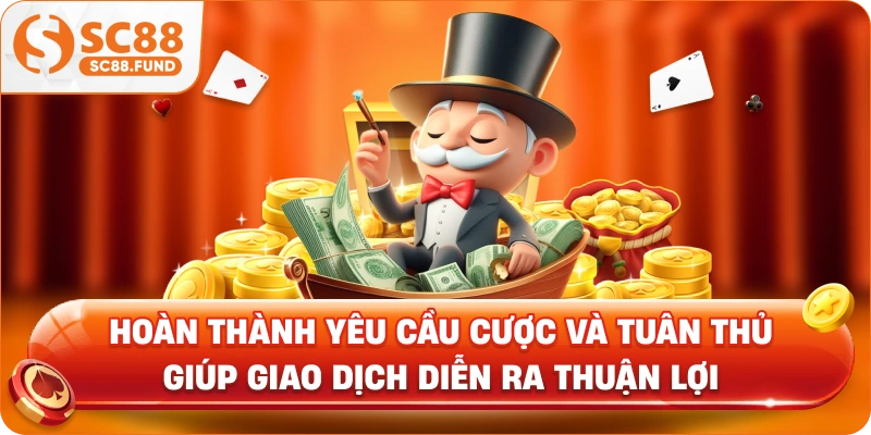 Hoàn thành yêu cầu cược và tuân thủ giúp giao dịch diễn ra thuận lợi