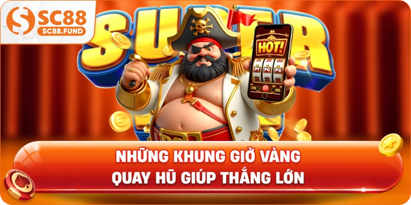 Những khung giờ vàng quay hũ giúp thắng lớn